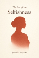 The Art of Selfishness: A Nice Girl’s Self-Care Manual to Life B0GDXQC1FW Book Cover