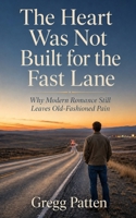 The Heart Was Not Built for the Fast Lane: Why Modern Romance Still Leaves Old-Fashioned Pain (The Coming Home Collection) B0HBN8B7QX Book Cover