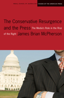 The Conservative Resurgence and the Press: The Media's Role in the Rise of the Right 0810123320 Book Cover