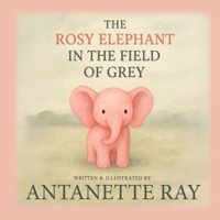 The Rosy Elephant In The Field Of Grey B0GWRYD87J Book Cover