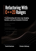 Refactoring With C++23 Ranges: Troubleshooting std::views::zip, Dangling Iterators, and Lazy Evaluation Overhead (The C++ Field Guide Series) B0HGKKP86X Book Cover