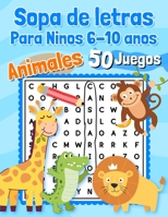 Sopa de letras Para Ninos 6-10 anos Animales 50 Juegos: Educativos - 600 palabras para encontrar - Letra grande en espanol / spanish - Para aprender los nombres de los animales B08Z1WXK9P Book Cover