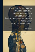 Ueber Die Disposition Verschiedener Menschenrassen Gegenüber Den Infektionskrankheiten Und Über Acclimatisation ... 1149728167 Book Cover