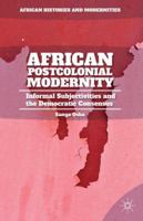 African Postcolonial Modernity: Informal Subjectivities and the Democratic Consensus 1137446927 Book Cover