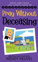 Pray Without Deceasing: Faith and Foils Cozy Mystery Series Book #5 1990081061 Book Cover