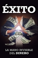 ÉXITO: LA MANO INVISIBLE DEL DINERO (Spanish Edition) 163895898X Book Cover