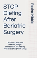STOP Dieting After Bariatric Surgery: The Truth About Food Freedom, Weight Maintenance and Healing Your Relationship With Eating B0F3JZ6Q6T Book Cover