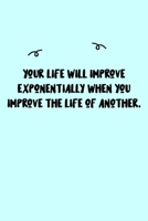 Your life will improve exponentially when you improve the life of another. Journal: A minimalistic Lined Journal / Notebook /Journal /planner/ dairy/ calligraphy Book / lettering book/Gratitude journa 1651108528 Book Cover