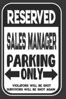 Reserved Sales Manager Parking Only. Violators Will Be Shot. Survivors Will Be Shot Again: Blank Lined Notebook | Thank You Gift For Sales Manager 1695100050 Book Cover