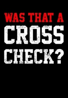 Hockey Season Game Statistics Record Keeper Was That A Cross Check: Kids Hockey Analytics For Boys & Girls (Defencemen, Centers or Wingers) 1708656421 Book Cover