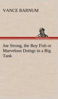 Joe Strong, the Boy Fish or Marvelous Doings in a Big Tank 1500342327 Book Cover