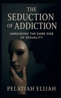 The Seduction Of Addiction B0FK3M56DV Book Cover