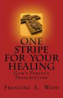 One Stripe For Your Healing: God's Perfect Prescription 1461172446 Book Cover