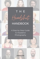 The Headshot Handbook: A Step-by-Step Guide to Headshot Photography 1963369297 Book Cover