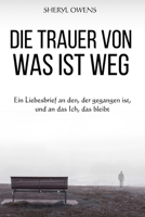 DIE TRAUER von WAS IST WEG: Ein Liebesbrief an den, der gegangen ist, und an das Ich, das bleibt (German Edition) B0FFSP5F22 Book Cover