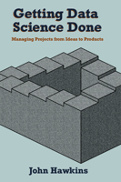 Getting Data Science Done: Managing Projects from Ideas to Products 1637422776 Book Cover