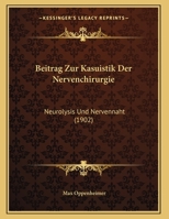 Beitrag Zur Kasuistik Der Nervenchirurgie: Neurolysis Und Nervennaht (1902) 1120400708 Book Cover