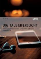 Digitale Eifersucht. Der Einfluss von Social Media auf die Eifersucht in einer Paarbeziehung 3956877888 Book Cover