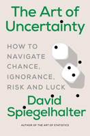 The Art of Uncertainty: How to Navigate Chance, Ignorance, Risk, and Luck 1324106115 Book Cover