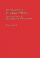 Bargaining Beyond Impasse: Joint Resolution of Public Sector Labor Disputes 086569110X Book Cover