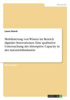 Mobilisierung von Wissen im Bereich digitaler Innovationen. Eine qualitative Untersuchung der Absorptive Capacity in der Automobilindustrie (German Edition) 3668889392 Book Cover