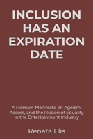 INCLUSION HAS AN EXPIRATION DATE: A Memoir–Manifesto on Ageism, Access, and the Illusion of Equality in the Entertainment Industry B0GVBVWDFV Book Cover