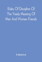 Rules Of Discipline Of The Yearly Meeting Of Men And Women Friends, Held In Philadelphia. Stereotyped For The Yearly Meeting 9354542689 Book Cover
