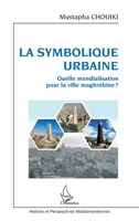 La symbolique urbaine: Quelle mondialisation pour la ville maghrébine ? (Histoire Et Perspectives Méditerranéennes) (French Edition) 2343209952 Book Cover