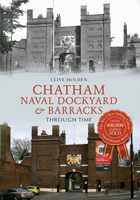 Chatham Naval Dockyard  Barracks Through Time 1445618990 Book Cover
