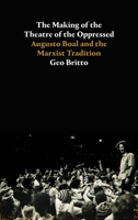 The Making of the Theatre of the Oppressed: Augusto Boal and the Marxist Tradition 0745343457 Book Cover