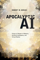 Apocalyptic AI: Visions of Heaven in Robotics, Artificial Intelligence, and Virtual Reality 0199964009 Book Cover