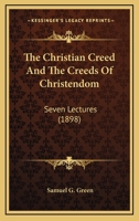 The Christian Creed And The Creeds Of Christendom: Seven Lectures 0548607796 Book Cover