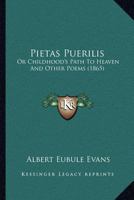 Pietas Puerilis: Or Childhood's Path To Heaven And Other Poems 1241543674 Book Cover