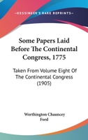 Some Papers Laid Before the Continental Congress, 1775- 1141715163 Book Cover