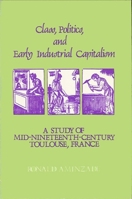 Class, Politics, and Early Industrial Capitalism: A Study of Mid-Nineteenth Century Toulouse, France (Studies in European Social History) 0873955293 Book Cover