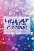 Living a Reality Better Than Your Dreams 1524555371 Book Cover
