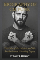 BIOGRAPHY OF CM PUNK: The Story of The Fearless Rebel Who Redefined Wrestling and Gave a Voice to the Voiceless B0F3HWNSNF Book Cover