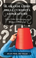 Il Grande Libro delle Curiosità... Geografiche: Libro Gioco Informativo per Ragazzi e Famiglie B0CPFVNMYJ Book Cover