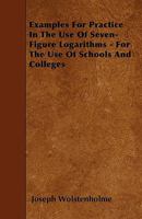 Examples for Practice in the Use of Seven-Figure Logarithms: For the Use of Schools and Colleges 1446019144 Book Cover