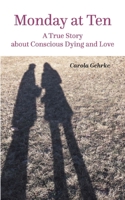 Monday at Ten: A True Story about Conscious Dying and Love 3384051750 Book Cover