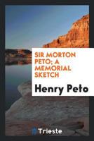 Sir Morton Peto; A Memorial Sketch 0649705335 Book Cover