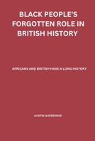 BLACK PEOPLE'S FORGOTTEN ROLE IN BRITISH HISTORY: African and British have a Long History B0BGNL5V56 Book Cover