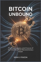 Bitcoin Unbound: The Rise, Legacy, and Future of the World’s Most Revolutionary Asset B0FJ5KNJJT Book Cover