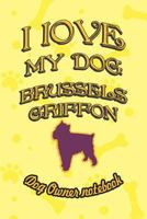 I Love My Dog Brussels Griffon - Dog Owner Notebook: Doggy Style Designed Pages for Dog Owner's to Note Training Log and Daily Adventures. 1726788377 Book Cover