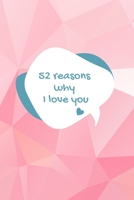 52 Reasons Why I Love You: A Journal Notebook: Best Idea For Men, Women and Kids to Write In / Journaling Blank Pages 1661534945 Book Cover