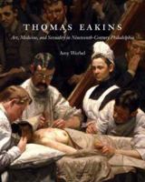 Thomas Eakins: Art, Medicine, and Sexuality in Nineteenth-Century Philadelphia 0300116551 Book Cover