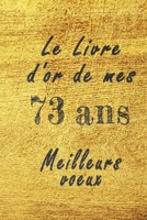 Le Livre d'Or de mes 73 ans meilleurs voeux carnet de note: Carnet de note pour un anniversaire sp�cial 73 ans, cadeaux pour un ami, une amie, un coll�gue ou un coll�gue, quelqu'un de la famille, Id�e B084DH6823 Book Cover