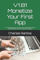 V1.B1 Monetize Your First App: Turn Downloads into Revenue with Ads, Subscriptions, Sponsorships, and AI-Powered Strategies B0H32FHLB8 Book Cover