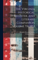 The Virginia Historical Register, and Literary Companion Volume Yr.1853 - Primary Source Edition 1019568682 Book Cover