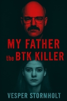 My Father, the BTK Killer: Unmasking the Monster Within: A Daughter’s Journey to the Truth B0FV8TH3Z3 Book Cover